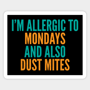 I'm Allergic To Mondays and Also Dust Mites Magnet
